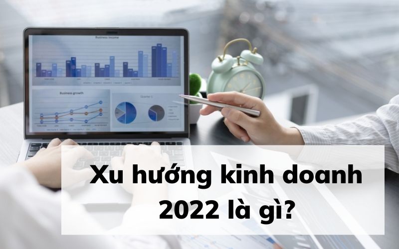 Xu hướng kinh doanh 2022 là gì?