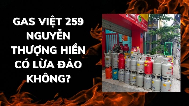 Gas Việt 259 Nguyễn Thượng Hiền có lừa đảo không? Có uy tín không?