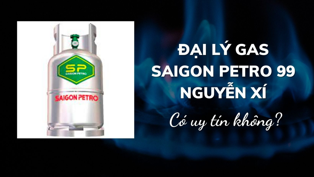 Đại lý gas Saigon Petro 99 Nguyễn Xí có uy tín không?